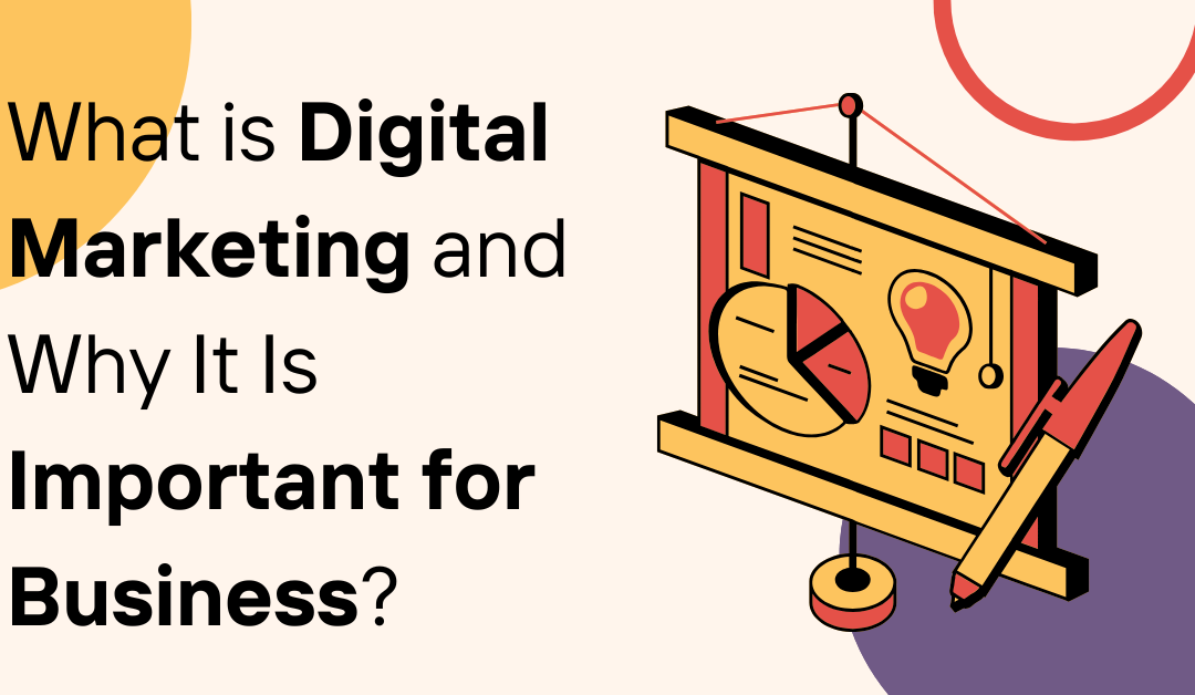 What Is Digital Marketing and Why It Is Important for Business?